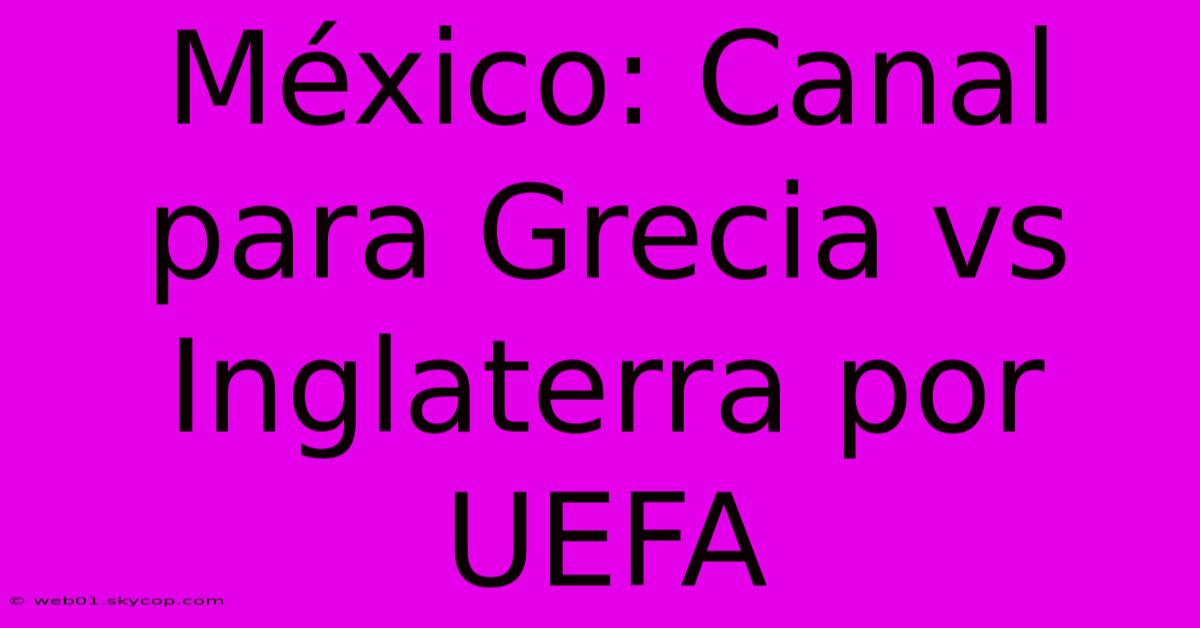 México: Canal Para Grecia Vs Inglaterra Por UEFA