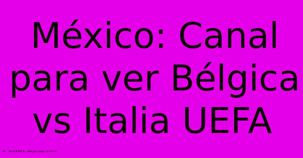 México: Canal Para Ver Bélgica Vs Italia UEFA