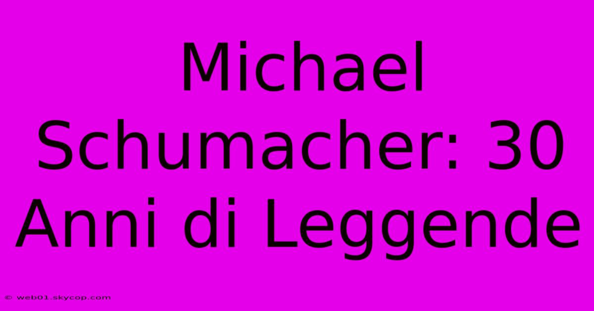 Michael Schumacher: 30 Anni Di Leggende