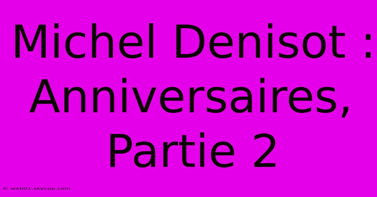 Michel Denisot : Anniversaires,  Partie 2