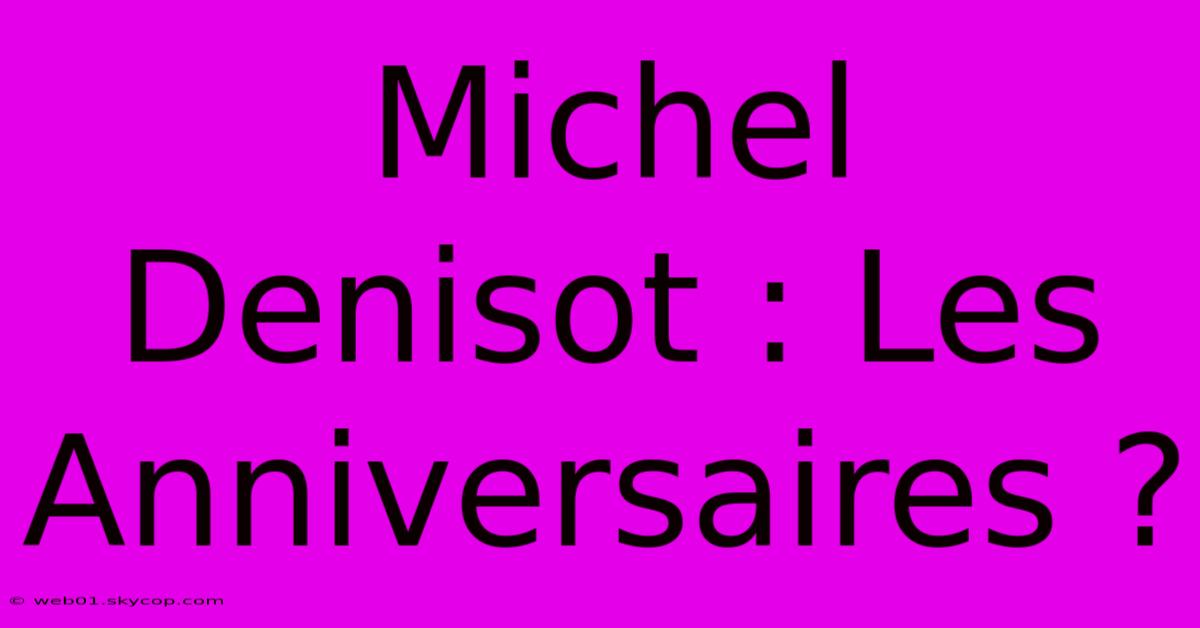 Michel Denisot : Les Anniversaires ?