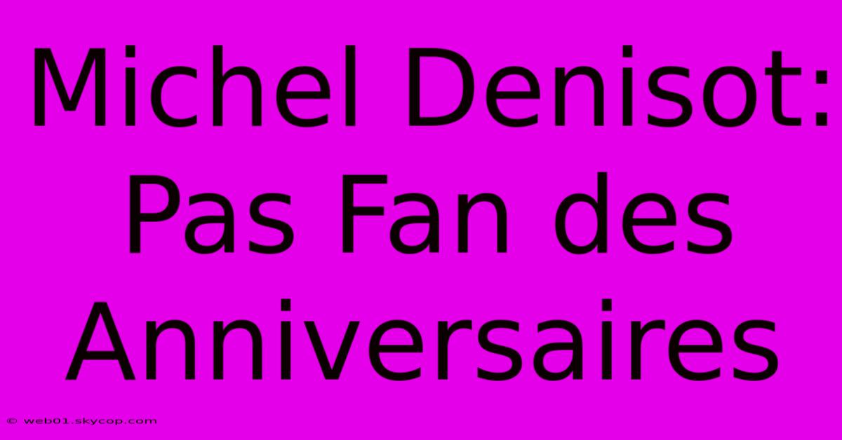 Michel Denisot:  Pas Fan Des Anniversaires