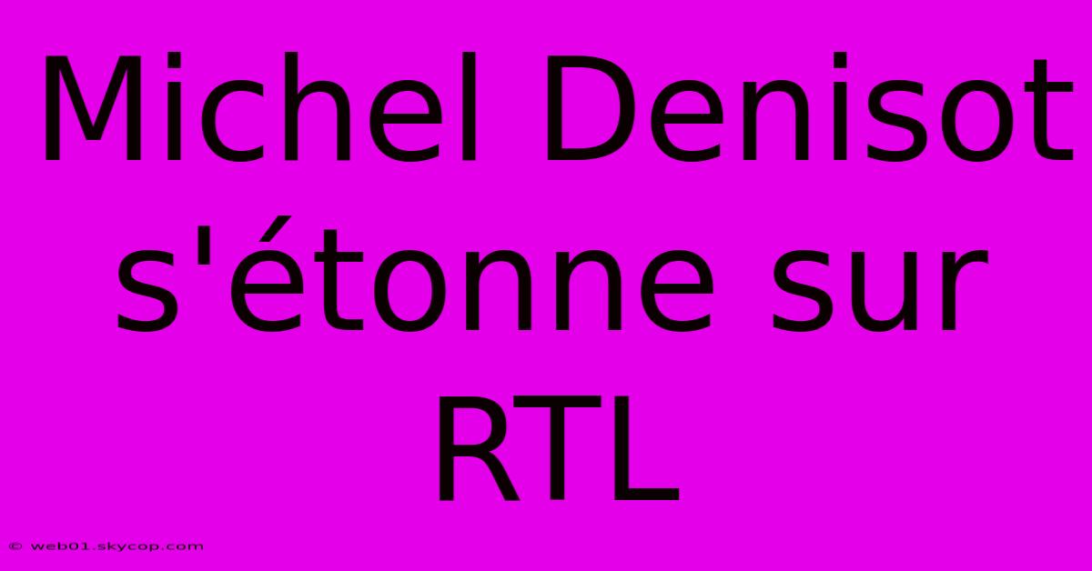 Michel Denisot S'étonne Sur RTL