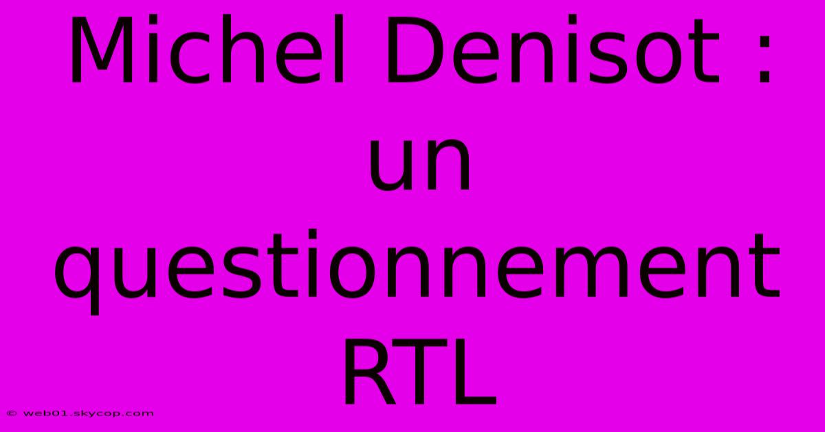 Michel Denisot : Un Questionnement RTL