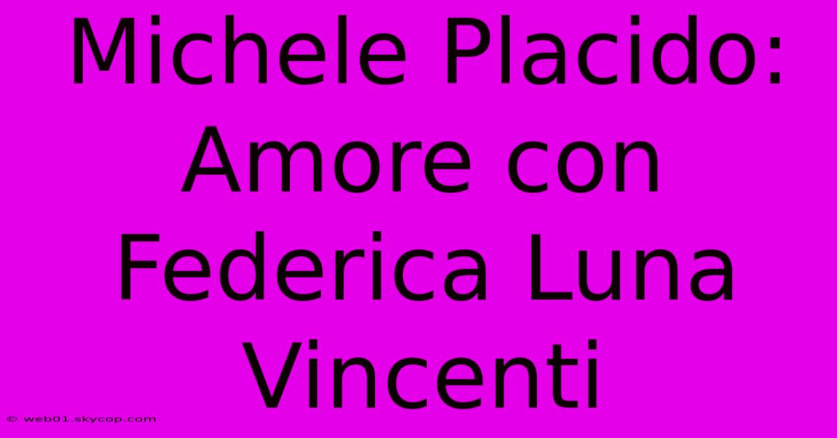 Michele Placido: Amore Con Federica Luna Vincenti