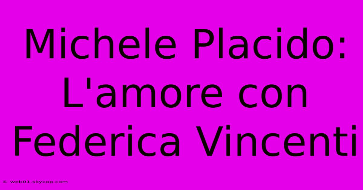 Michele Placido: L'amore Con Federica Vincenti