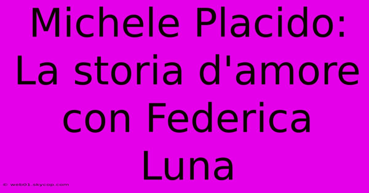 Michele Placido: La Storia D'amore Con Federica Luna