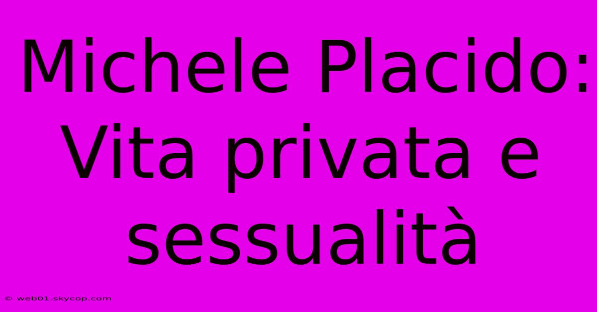 Michele Placido: Vita Privata E Sessualità 