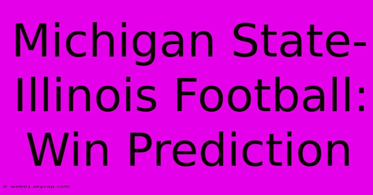 Michigan State-Illinois Football: Win Prediction