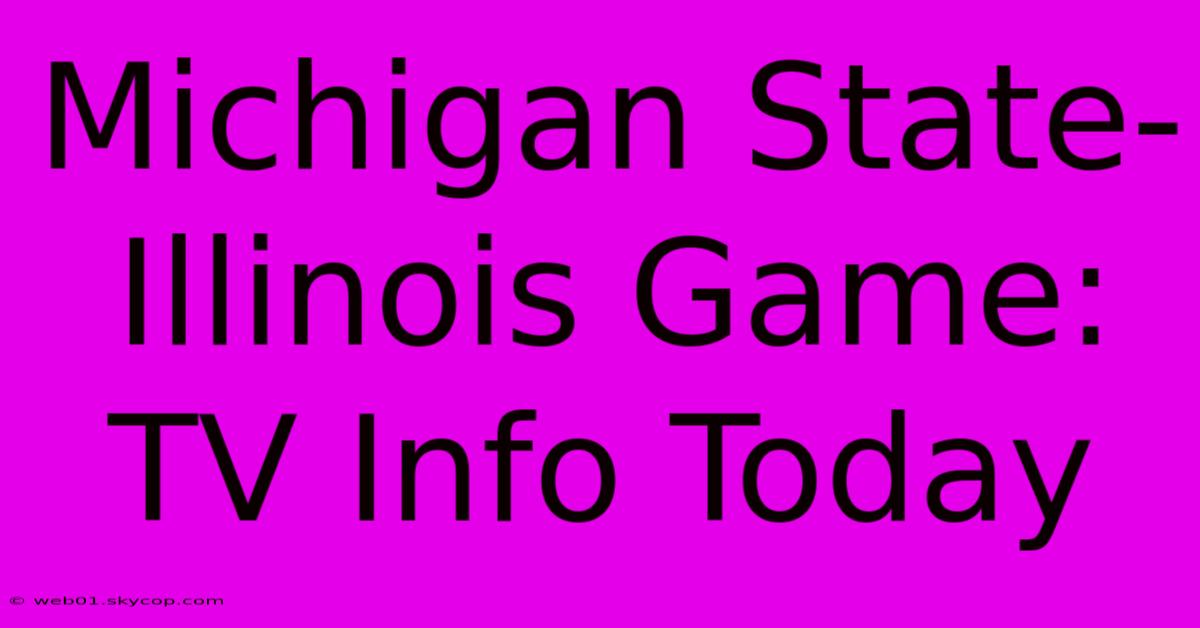 Michigan State-Illinois Game: TV Info Today