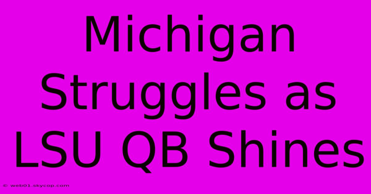 Michigan Struggles As LSU QB Shines