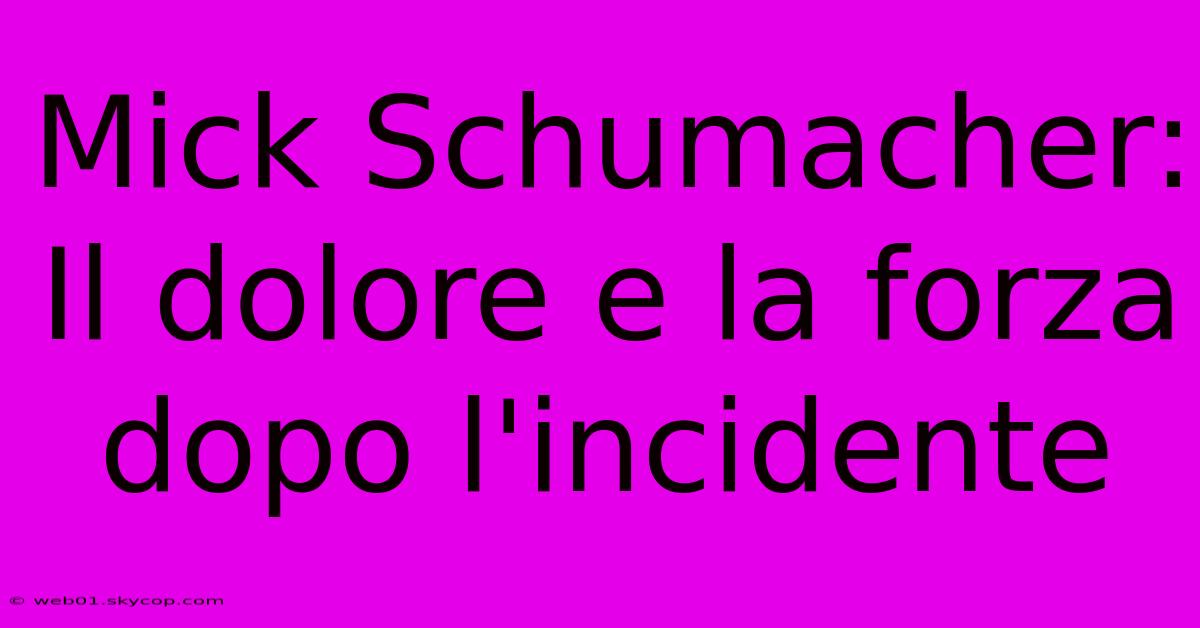Mick Schumacher: Il Dolore E La Forza Dopo L'incidente 