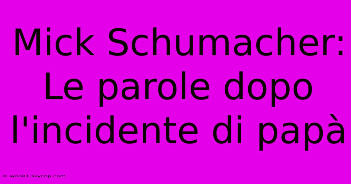 Mick Schumacher: Le Parole Dopo L'incidente Di Papà