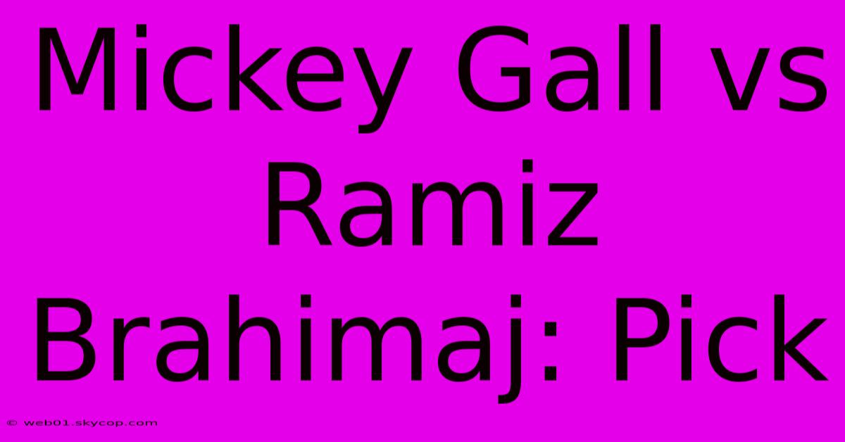 Mickey Gall Vs Ramiz Brahimaj: Pick