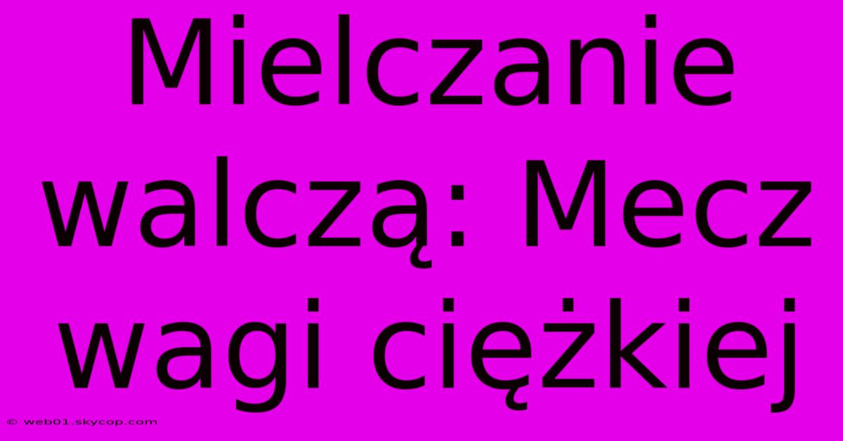 Mielczanie Walczą: Mecz Wagi Ciężkiej