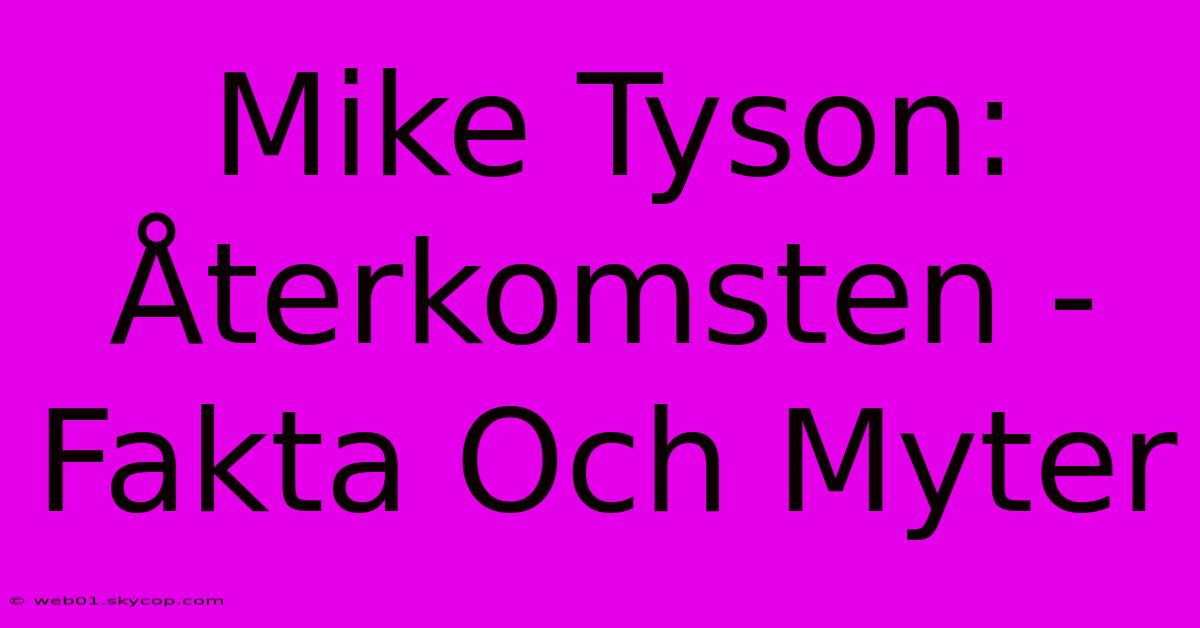 Mike Tyson: Återkomsten - Fakta Och Myter