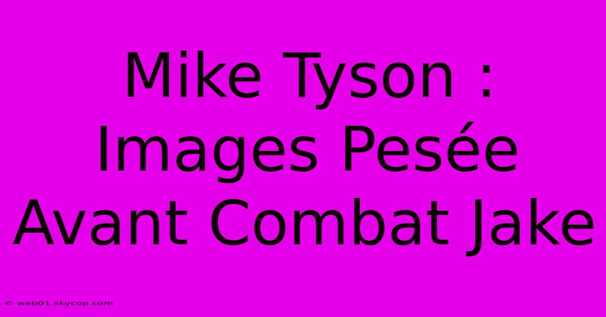 Mike Tyson : Images Pesée Avant Combat Jake 