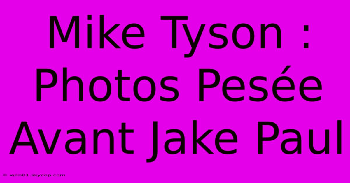 Mike Tyson : Photos Pesée Avant Jake Paul