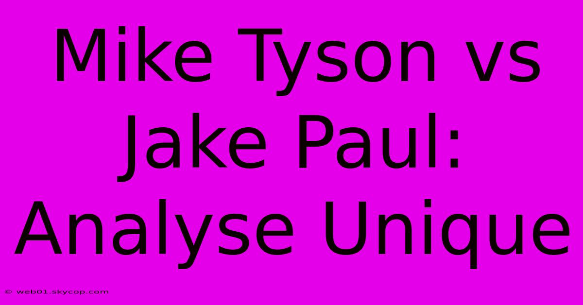 Mike Tyson Vs Jake Paul: Analyse Unique