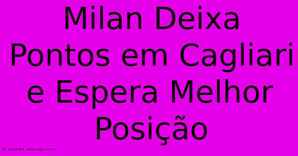 Milan Deixa Pontos Em Cagliari E Espera Melhor Posição