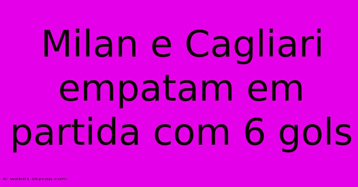 Milan E Cagliari Empatam Em Partida Com 6 Gols