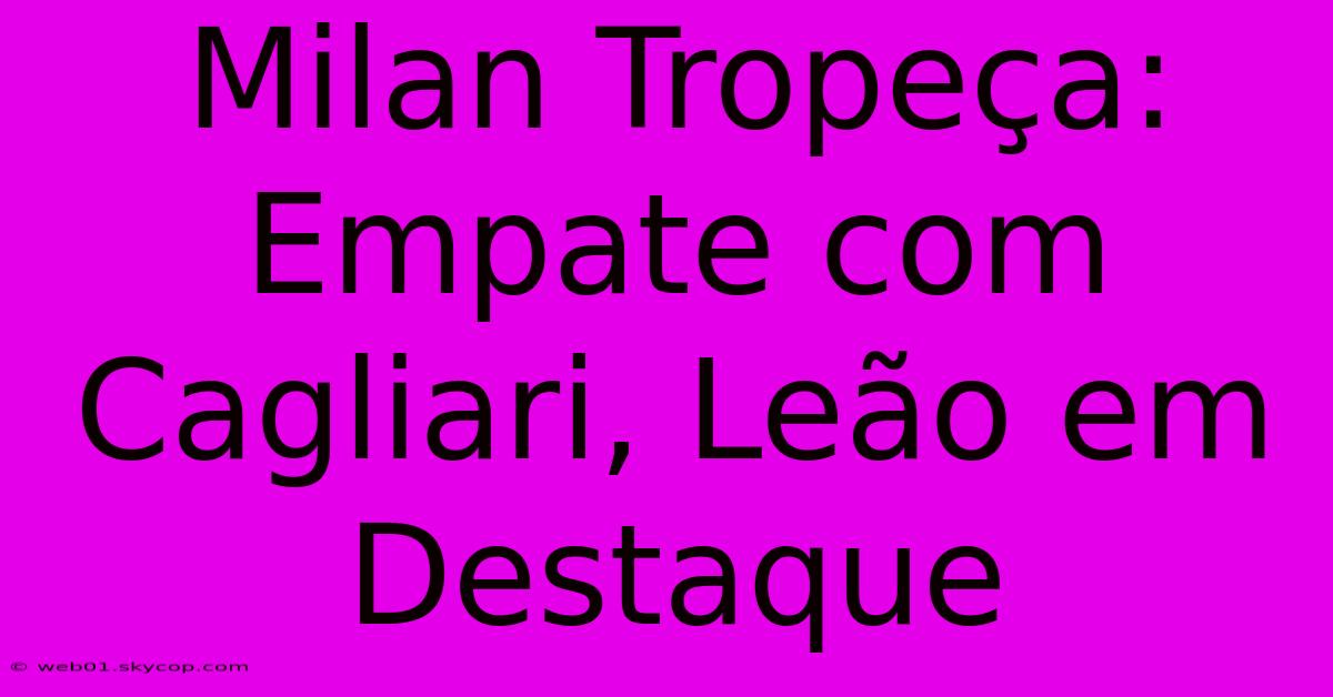 Milan Tropeça: Empate Com Cagliari, Leão Em Destaque