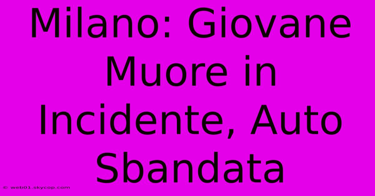 Milano: Giovane Muore In Incidente, Auto Sbandata