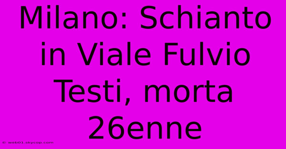 Milano: Schianto In Viale Fulvio Testi, Morta 26enne