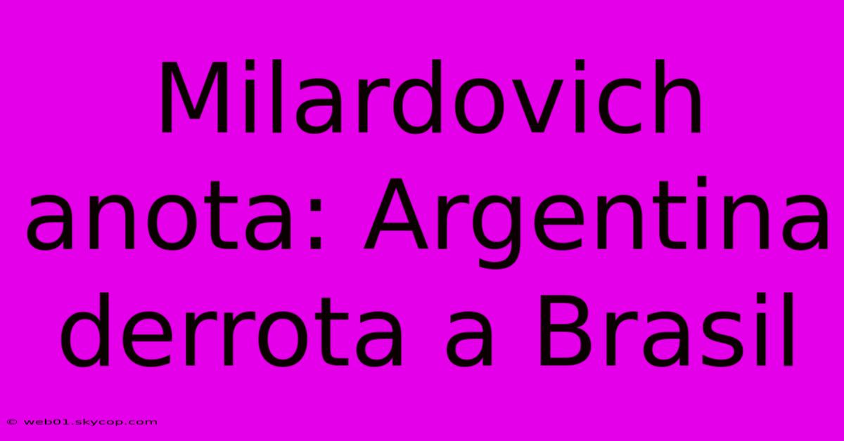 Milardovich Anota: Argentina Derrota A Brasil