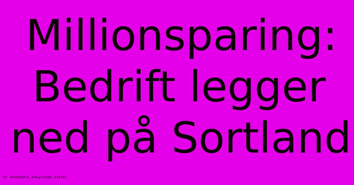 Millionsparing: Bedrift Legger Ned På Sortland