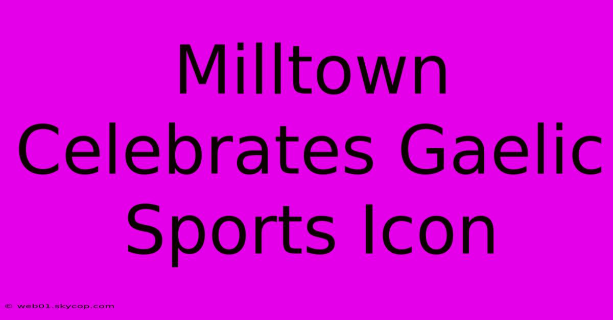 Milltown Celebrates Gaelic Sports Icon