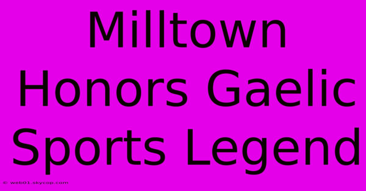 Milltown Honors Gaelic Sports Legend