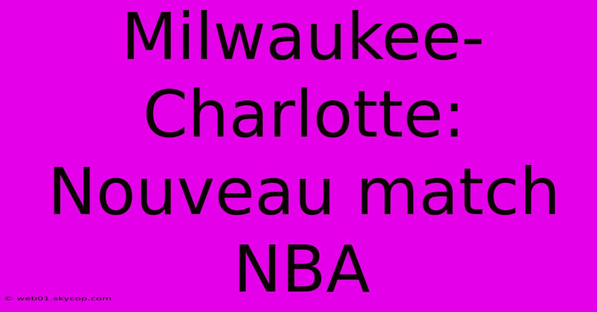 Milwaukee-Charlotte: Nouveau Match NBA