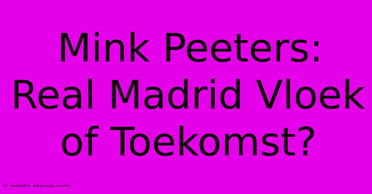 Mink Peeters: Real Madrid Vloek Of Toekomst?