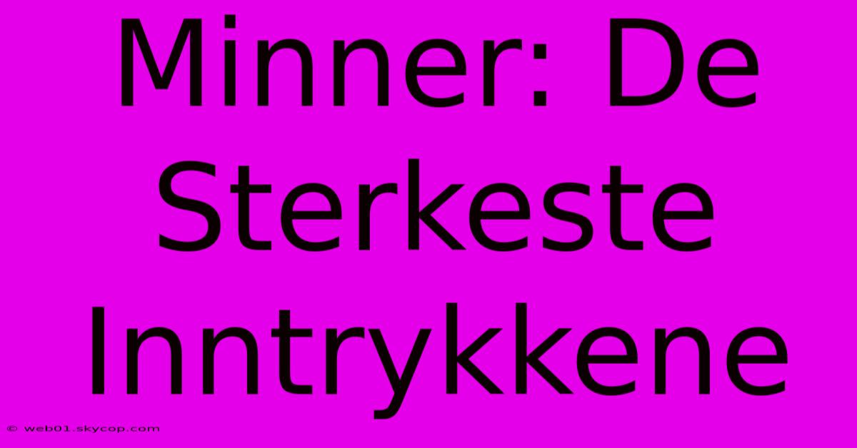 Minner: De Sterkeste Inntrykkene 