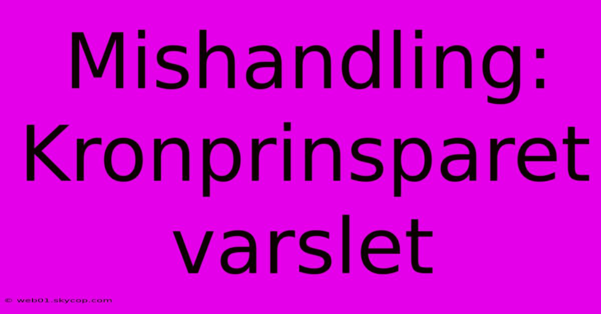 Mishandling: Kronprinsparet Varslet