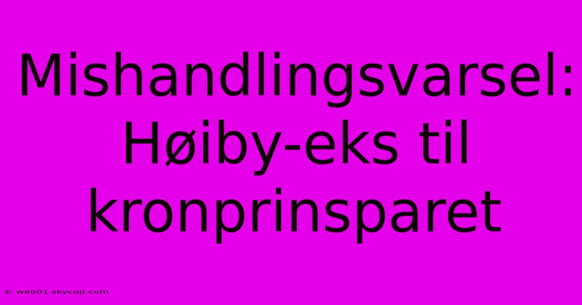 Mishandlingsvarsel: Høiby-eks Til Kronprinsparet