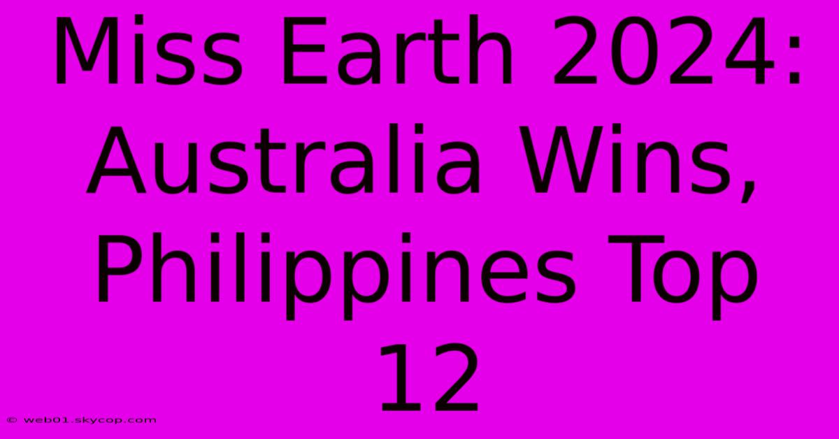 Miss Earth 2024: Australia Wins, Philippines Top 12