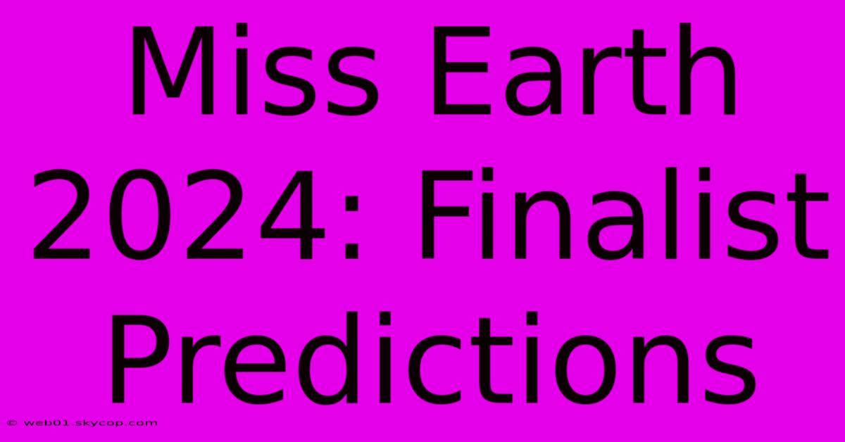 Miss Earth 2024: Finalist Predictions