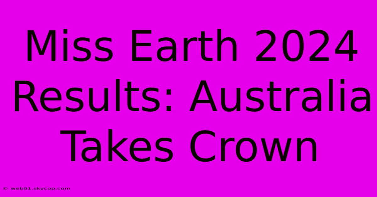 Miss Earth 2024 Results: Australia Takes Crown