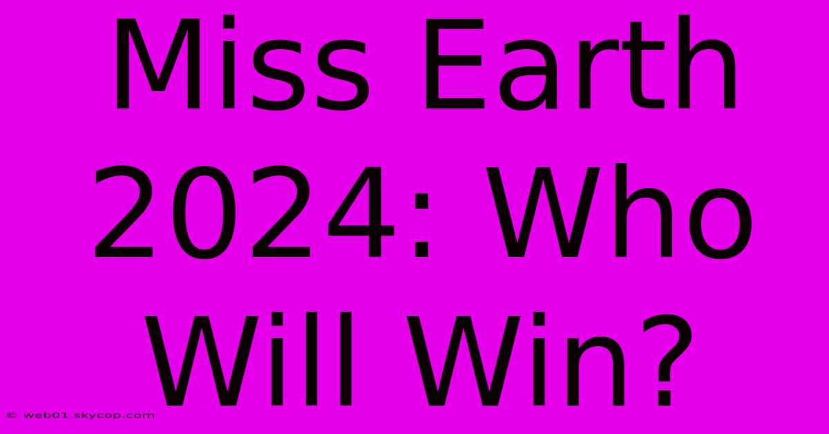 Miss Earth 2024: Who Will Win?