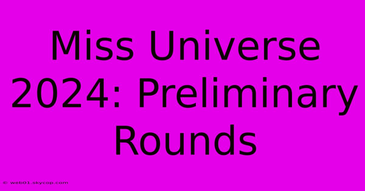 Miss Universe 2024: Preliminary Rounds