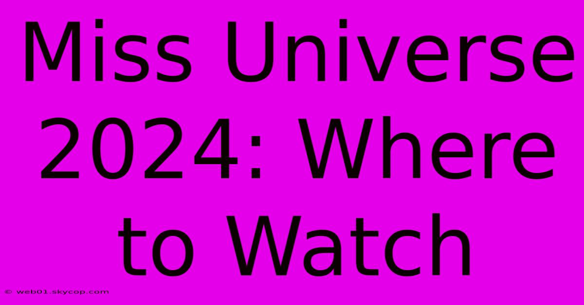 Miss Universe 2024: Where To Watch