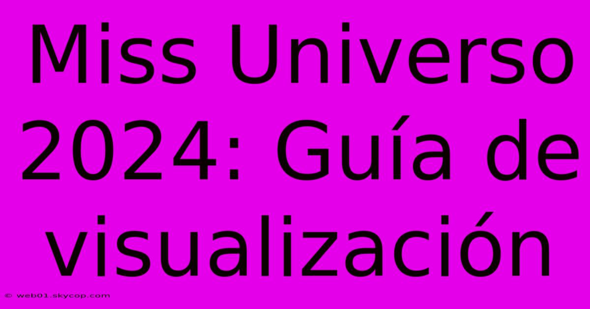 Miss Universo 2024: Guía De Visualización