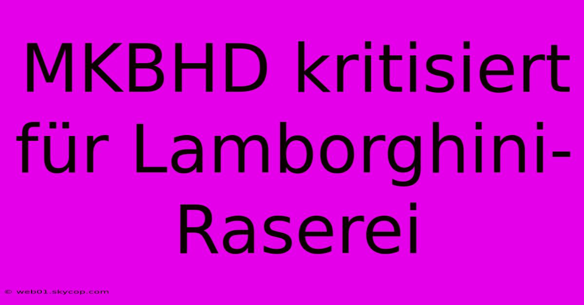 MKBHD Kritisiert Für Lamborghini-Raserei 