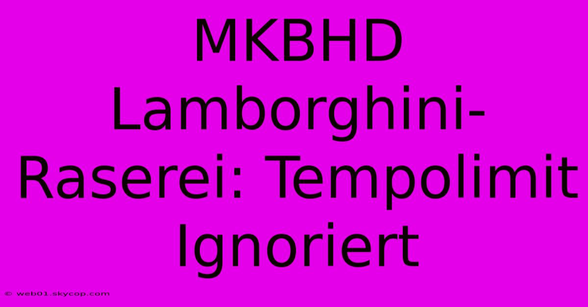 MKBHD Lamborghini-Raserei: Tempolimit Ignoriert