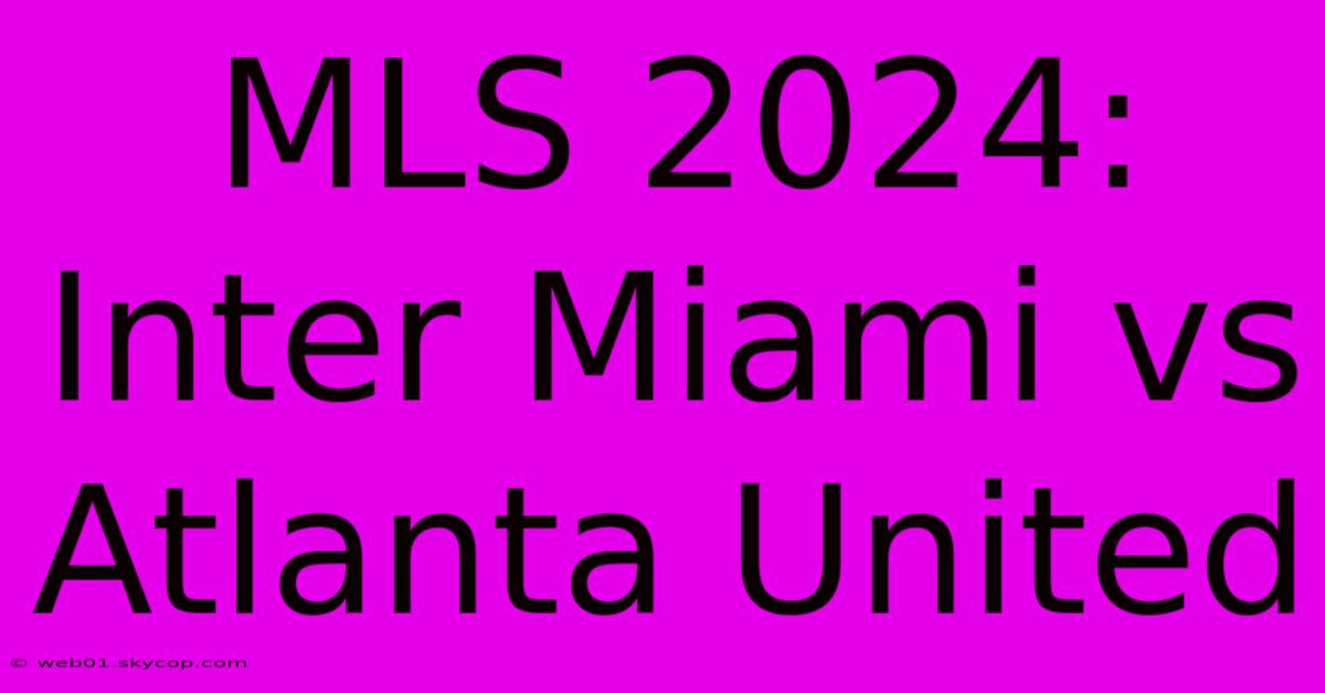 MLS 2024: Inter Miami Vs Atlanta United