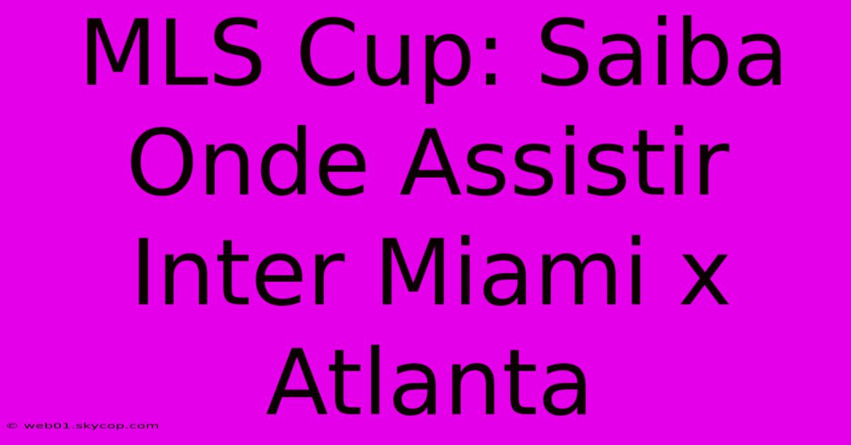 MLS Cup: Saiba Onde Assistir Inter Miami X Atlanta