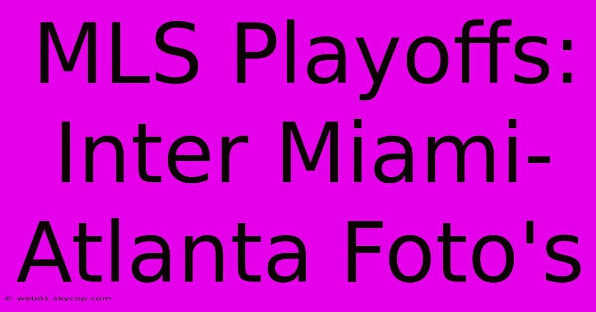 MLS Playoffs: Inter Miami-Atlanta Foto's