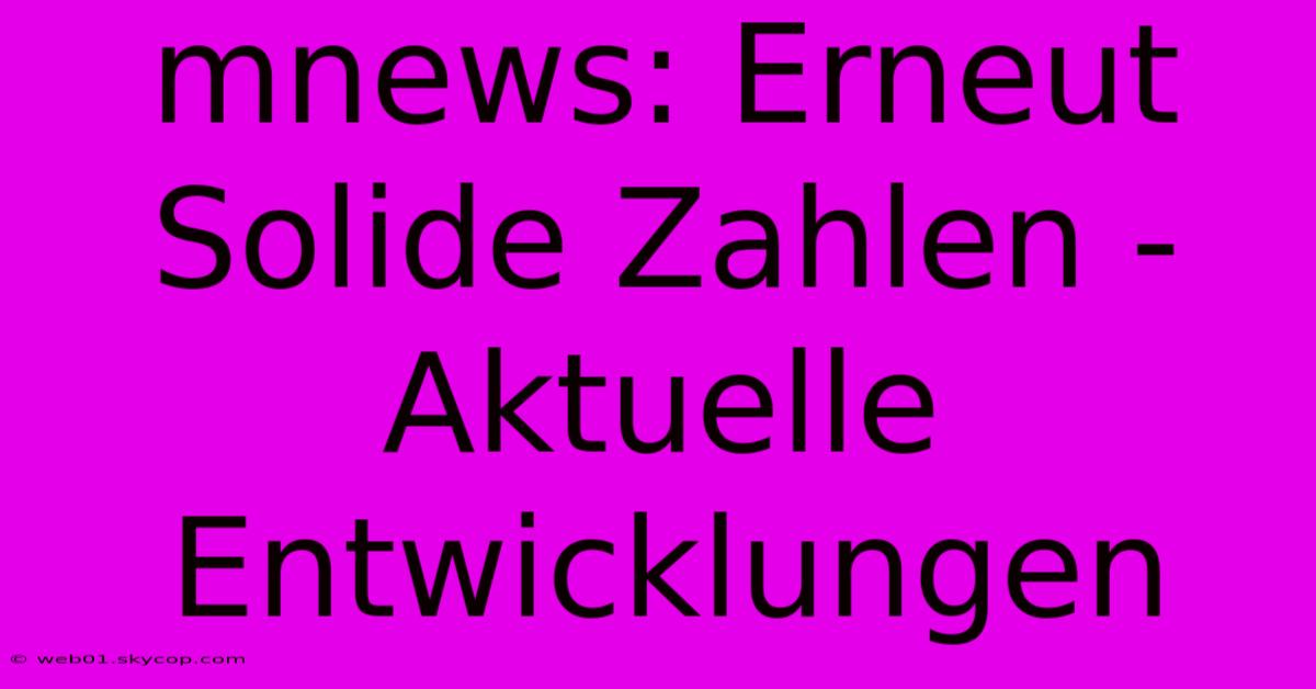 Mnews: Erneut Solide Zahlen - Aktuelle Entwicklungen